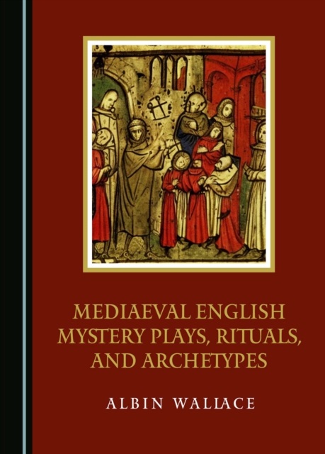 None Mediaeval English Mystery Plays, Rituals, and Archetypes, PDF eBook