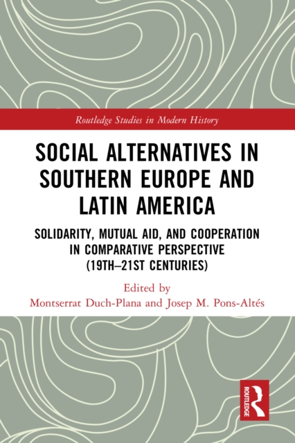 Social Alternatives in Southern Europe and Latin America : Solidarity, Mutual Aid, and Cooperation in Comparative Perspective (19th–21st Centuries), EPUB eBook