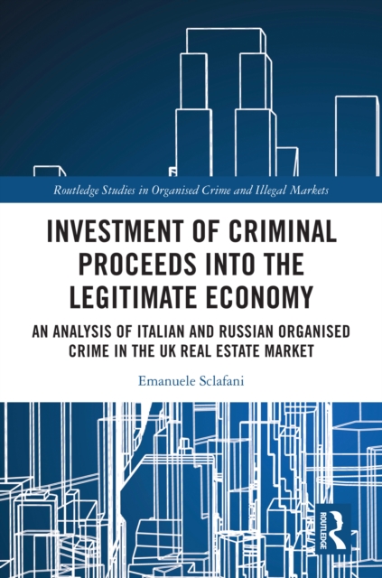 Investment of Criminal Proceeds into the Legitimate Economy : An Analysis of Italian and Russian Organised Crime in the UK Real Estate Market, PDF eBook