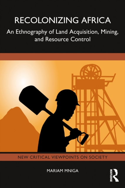 Recolonizing Africa : An Ethnography of Land Acquisition, Mining, and Resource Control, PDF eBook