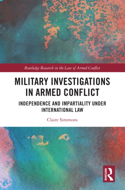 Military Investigations in Armed Conflict : Independence and Impartiality under International Law, EPUB eBook