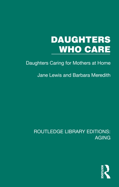 Daughters Who Care : Daughters Caring for Mothers at Home, EPUB eBook