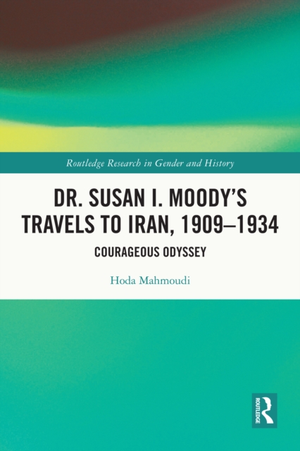 Dr. Susan I. Moody's Travels to Iran, 1909-1934 : Courageous Odyssey, EPUB eBook