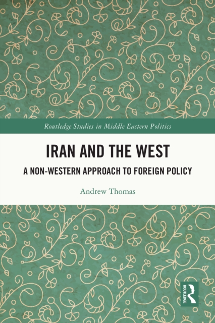 Iran and the West : A Non-Western Approach to Foreign Policy, EPUB eBook