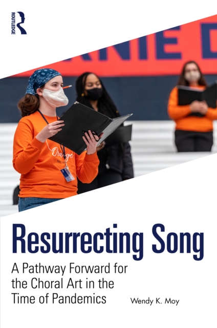 Resurrecting Song : A Pathway Forward for the Choral Art in the Time of Pandemics, PDF eBook