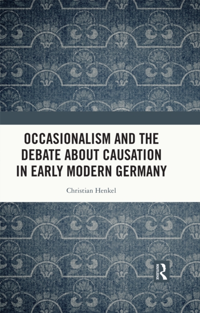 Occasionalism and the Debate about Causation in Early Modern Germany, PDF eBook