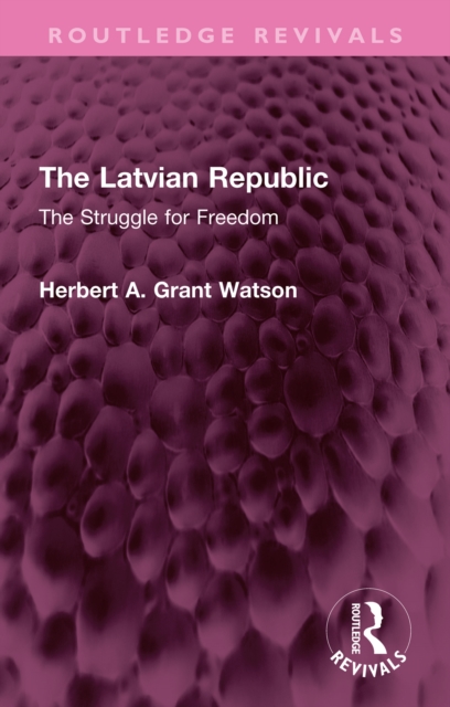 The Latvian Republic : The Struggle for Freedom, EPUB eBook
