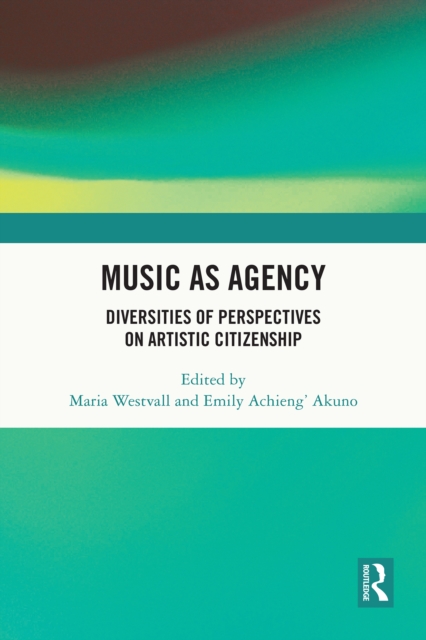 Music as Agency : Diversities of Perspectives on Artistic Citizenship, PDF eBook