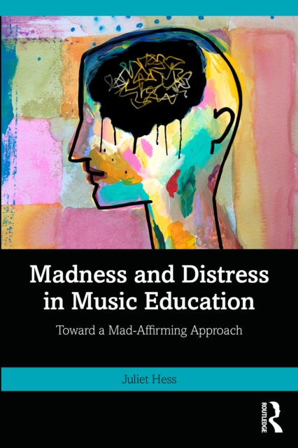 Madness and Distress in Music Education : Toward a Mad-Affirming Approach, EPUB eBook