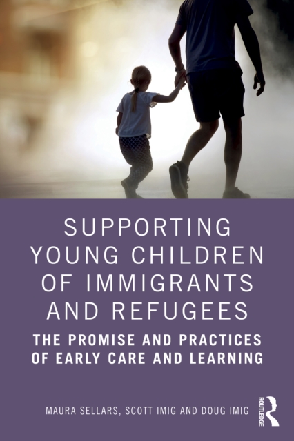 Supporting Young Children of Immigrants and Refugees : The Promise and Practices of Early Care and Learning, PDF eBook