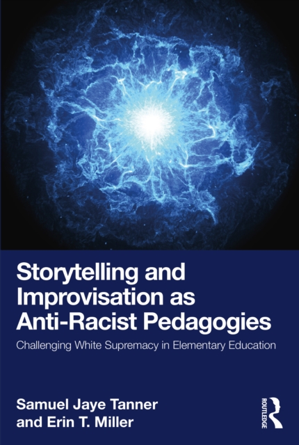 Storytelling and Improvisation as Anti-Racist Pedagogies : Challenging White Supremacy in Elementary Education, PDF eBook