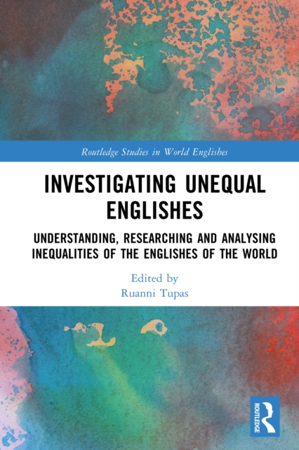 Investigating Unequal Englishes : Understanding, Researching and Analysing Inequalities of the Englishes of the World, PDF eBook