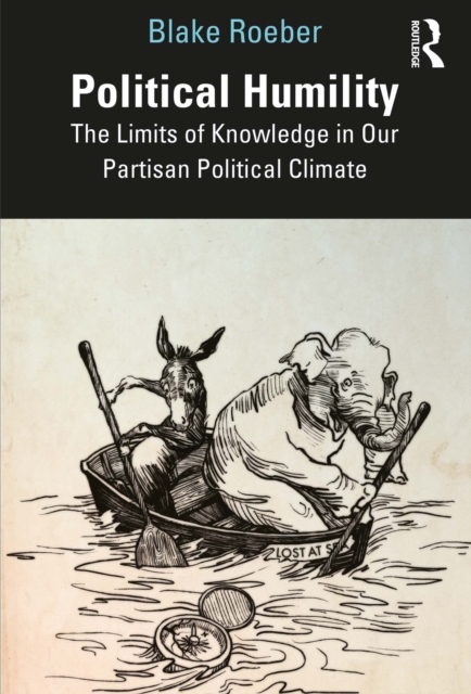 Political Humility : The Limits of Knowledge in Our Partisan Political Climate, EPUB eBook