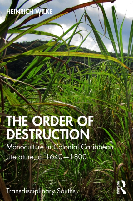 The Order of Destruction : Monoculture in Colonial Caribbean Literature, c. 1640-1800, PDF eBook