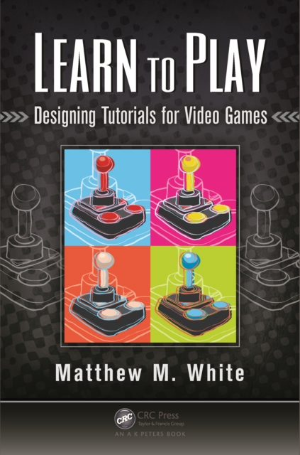 Learn to Play : Designing Tutorials for Video Games, EPUB eBook