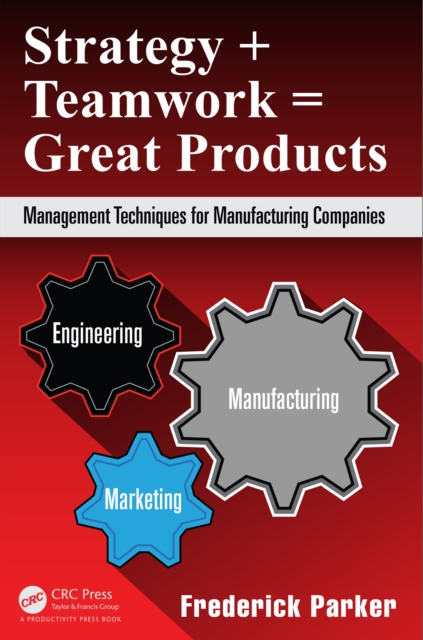 Strategy + Teamwork = Great Products : Management Techniques for Manufacturing Companies, EPUB eBook