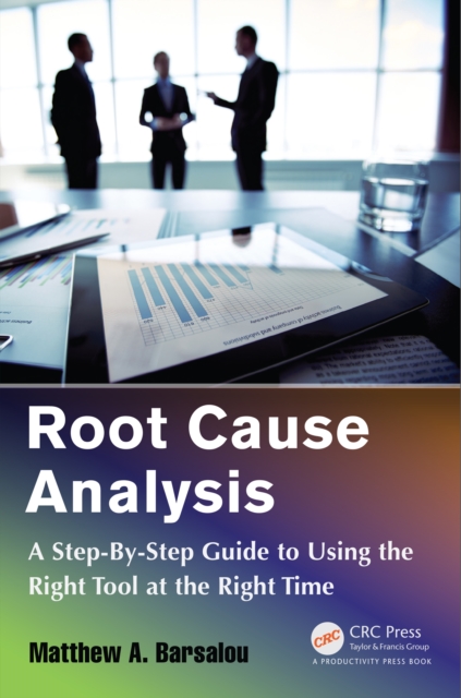 Root Cause Analysis : A Step-By-Step Guide to Using the Right Tool at the Right Time, EPUB eBook