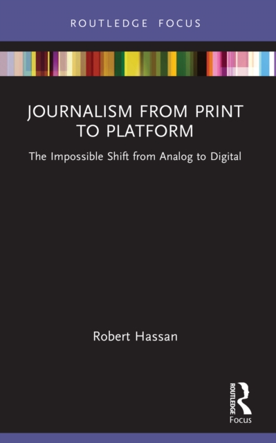 Journalism from Print to Platform : The Impossible Shift from Analog to Digital, PDF eBook