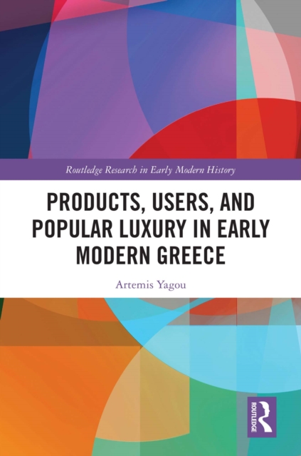 Products, Users, and Popular Luxury in Early Modern Greece, PDF eBook