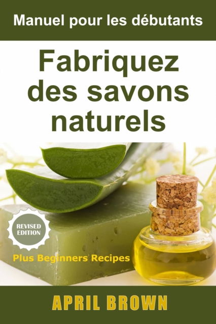 Manuel pour les debutants  Fabriquez des savons naturels, EPUB eBook