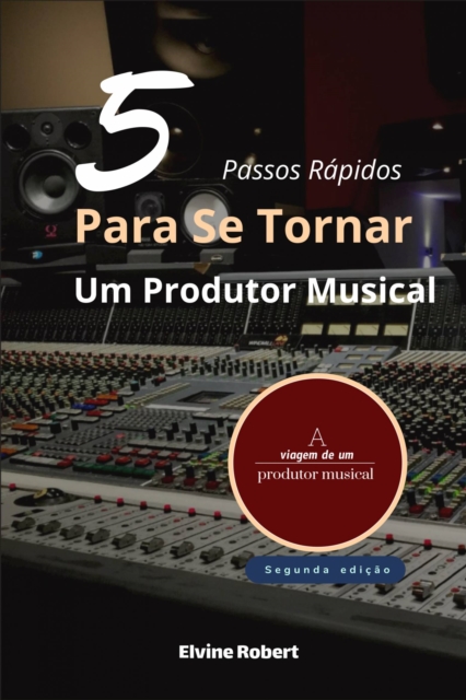 5 Passos Rapidos Para Se Tornar Um Produtor Musical, EPUB eBook