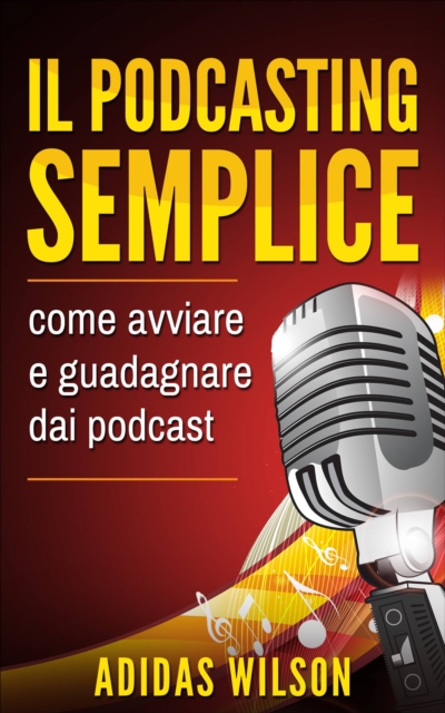 Il podcasting semplice: come avviare e guadagnare dai podcast, EPUB eBook