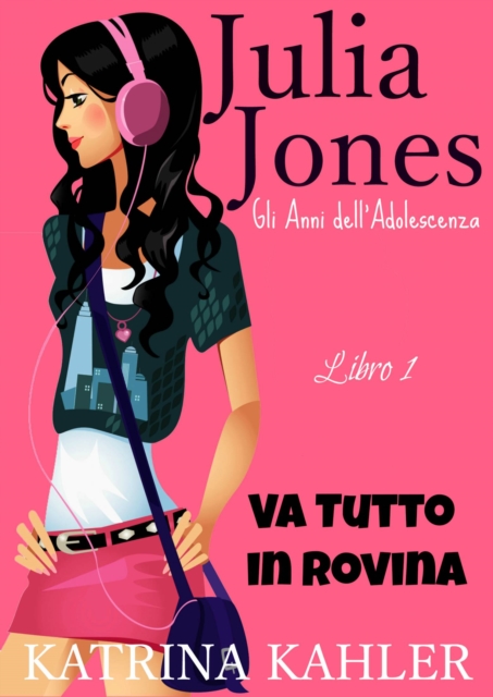 Il Diario di Julia Jones - Gli Anni dell'Adolescenza - Libro 1 - Va Tutto in Rovina, EPUB eBook