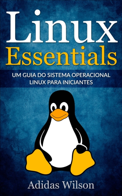 Linux Essentials: um guia do sistema operacional Linux para iniciantes, EPUB eBook