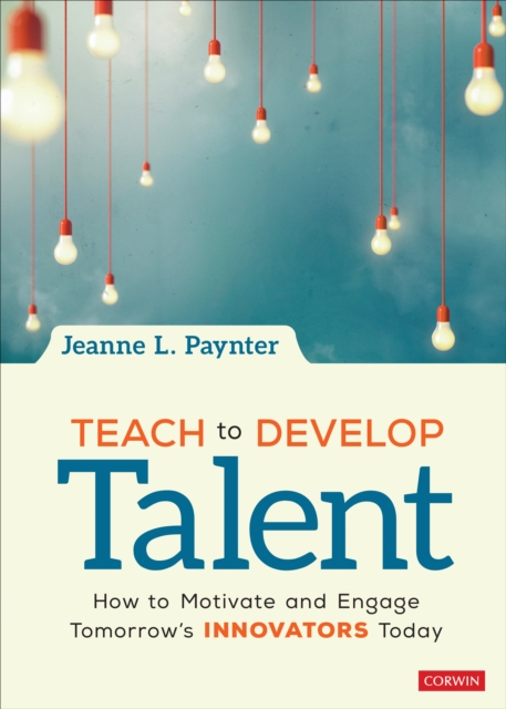 Teach to Develop Talent : How to Motivate and Engage Tomorrow's Innovators Today, Paperback / softback Book