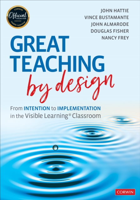 Great Teaching by Design : From Intention to Implementation in the Visible Learning Classroom, Paperback / softback Book