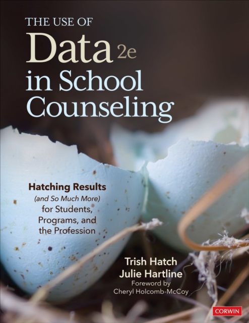 The Use of Data in School Counseling : Hatching Results (and So Much More) for Students, Programs, and the Profession, PDF eBook