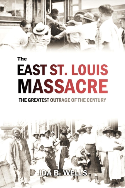 The East St. Louis Massacre : The Greatest Outrage of the Century, EPUB eBook
