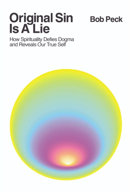 Original Sin Is A Lie : How Spirituality Defies Dogma and Reveals Our True Self, EPUB eBook