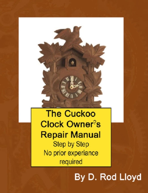 The Cuckoo Clock Owner?s Repair Manual, Step by Step No Prior Experience Required, EPUB eBook