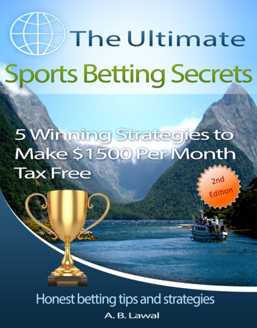 The Ultimate Sports Betting Secrets : 5 Winning Strategies to Make $1500 Per Month Tax Free, EPUB eBook