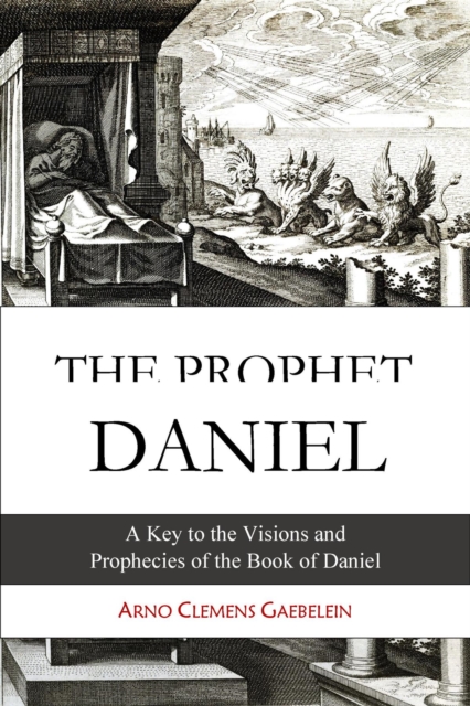 The Prophet Daniel : A Key To The Visions And Prophecies Of The Book Of ...