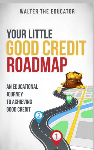Your Little Good Credit Roadmap : An Educational Journey to Achieving Good Credit, EPUB eBook