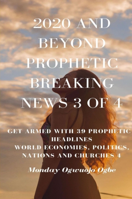 2020 and Beyond Prophetic Breaking News - 3 of 4 : Get Armed with 39 Prophetic + Headlines World Economies, Politics, Nations and Churches, EPUB eBook