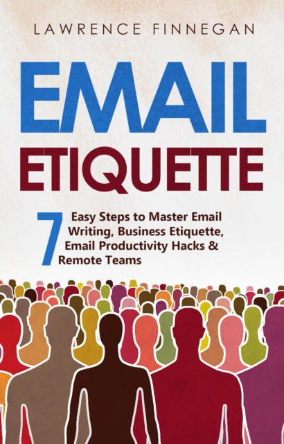 Email Etiquette : 7 Easy Steps to Master Email Writing, Business Etiquette, Email Productivity Hacks & Remote Teams, EPUB eBook