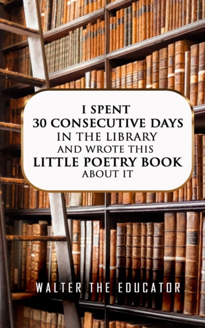 I Spent 30 Consecutive Days in the Library and Wrote this Little Poetry Book about It, EPUB eBook
