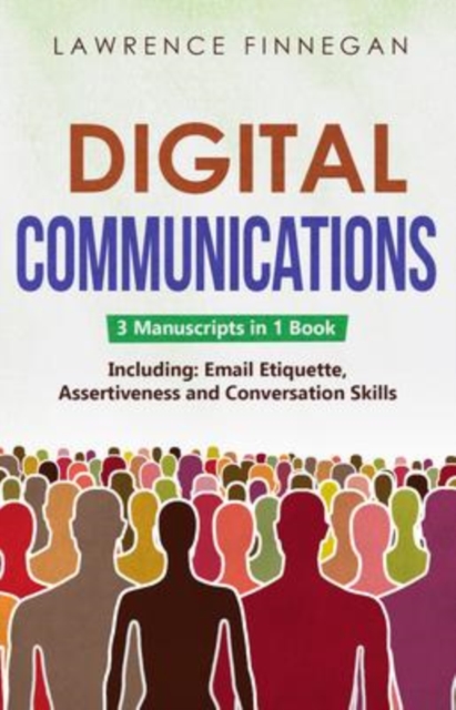 Digital Communications : 3-in-1 Guide to Master Email Etiquette, Digital Communication Skills & Online Conversations, EPUB eBook