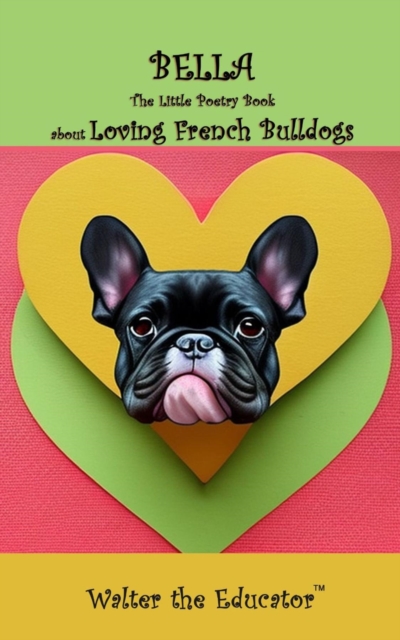 Bella : The Little Poetry Book about Loving French Bulldogs, EPUB eBook