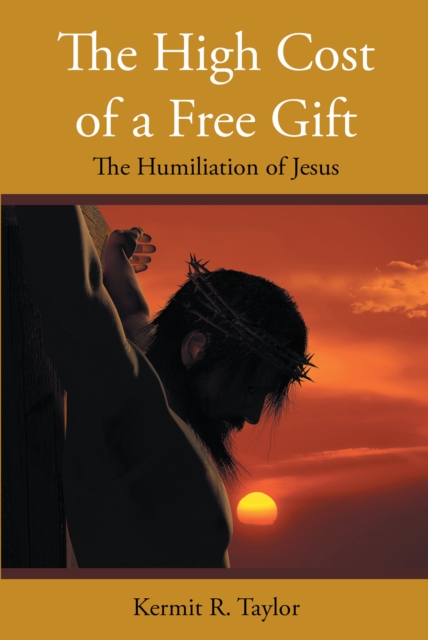 The High Cost of a Free Gift : The Humiliation of Jesus, EPUB eBook