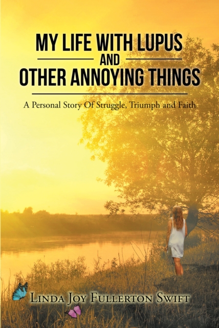 My Life with Lupus and Other Annoying Things : A Personal Story of Struggle, Triumph and Faith, EPUB eBook