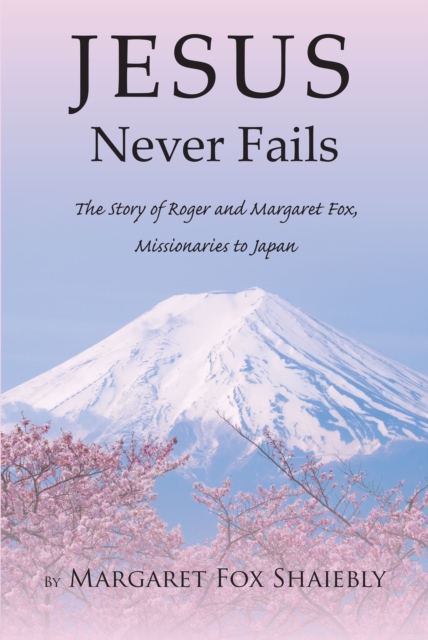 Jesus Never Fails : The Story of Roger and Margaret Fox, Missionaries to Japan, EPUB eBook
