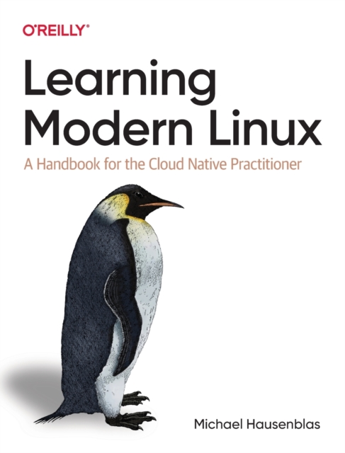 Learning Modern Linux : A Handbook for the Cloud Native Practitioner, Paperback / softback Book