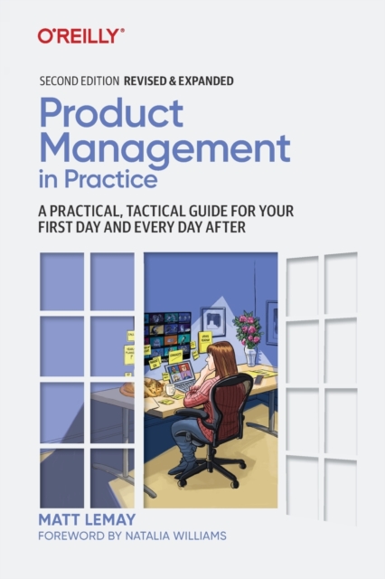 Product Management in Practice : A Practical, Tactical Guide for Your First Day and Every Day After, Paperback / softback Book