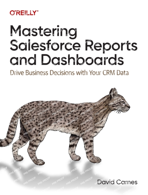 Mastering Salesforce Reports and Dashboards : Drive Business Decisions with Your CRM Data, Paperback / softback Book