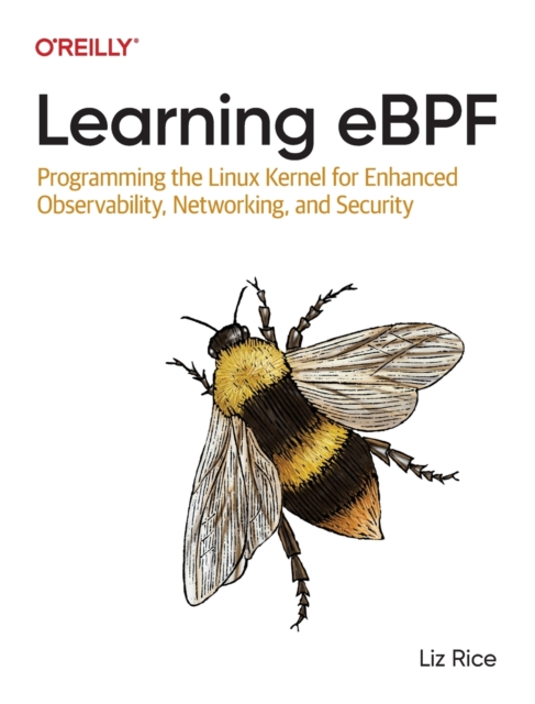 Learning eBPF : Programming the Linux Kernel for Enhanced Observability, Networking, and Security, Paperback / softback Book
