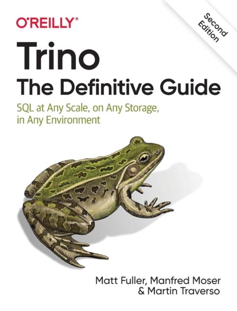 Trino: The Definitive Guide : SQL at Any Scale, on Any Storage, in Any Environment, Paperback / softback Book